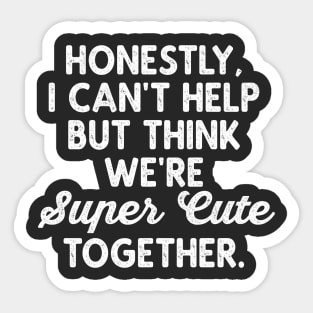 We're Super Cute Together Funny Valentine Quotes Sticker